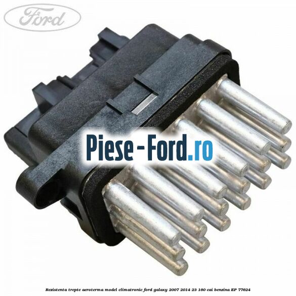 Rezistenta trepte aeroterma model climatronic Ford Galaxy 2007-2014 2.3 160 cai #58BD12B977